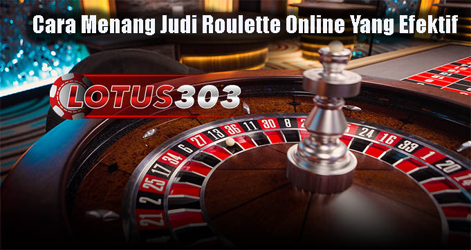 Cara Menang Judi Roulette Online Yang Efektif