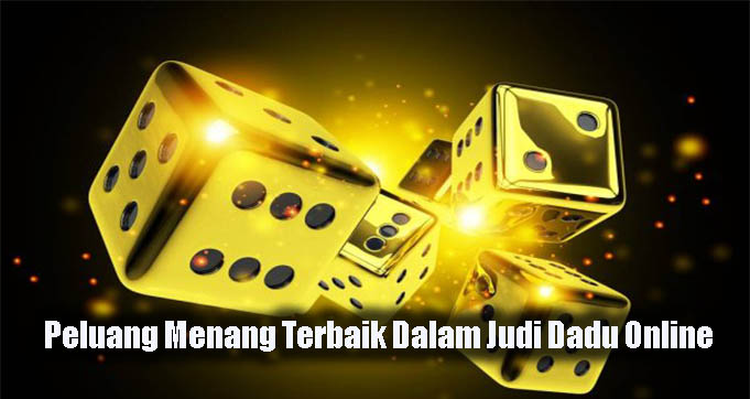 Peluang Menang Terbaik Dalam Judi Dadu Online