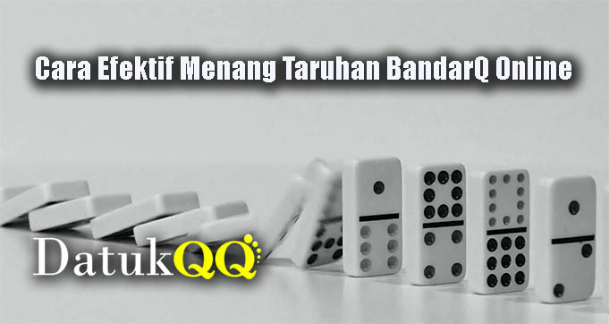 Cara Efektif Menang Taruhan BandarQ Online