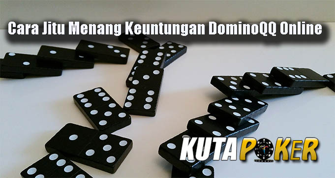 Cara Jitu Menang Keuntungan DominoQQ Online