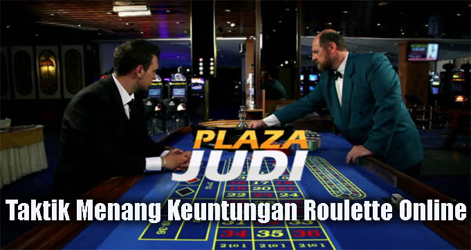 Taktik Menang Keuntungan Roulette Online