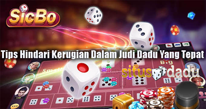 Tips Hindari Kerugian Dalam Judi Dadu Yang Tepat