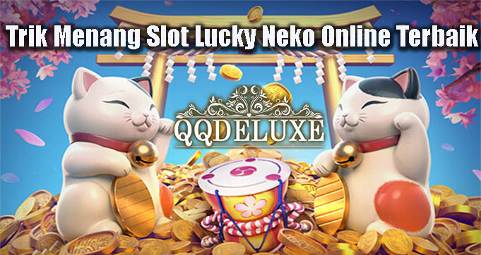 Trik Menang Slot Lucky Neko Online Terbaik