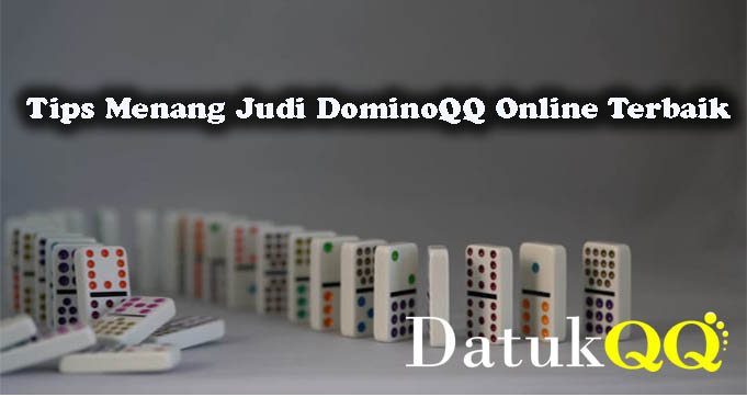 Tips Menang Judi DominoQQ Online Terbaik